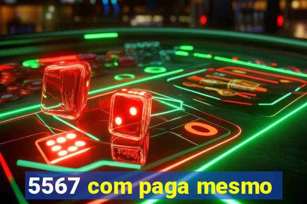 5567 com paga mesmo